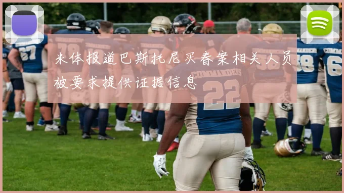 米体报道巴斯托尼买春案相关人员被要求提供证据信息